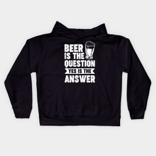 Beer is the question yes is the answer - Funny Beer Sarcastic Satire Hilarious Funny Meme Quotes Sayings Kids Hoodie